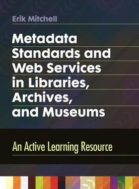 [预订]Metadata Standards and Web Services in Libraries, Archives, and Museums: An Active Learning Resource 9781610694490