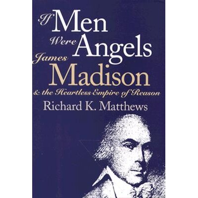 预订 If Men Were Angels: James Madison and the Heartless Empire of Reason: 9780700606436