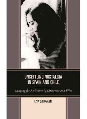 预订 Unsettling Nostalgia in Spain and Chile: Longing for Resistance in Literature and Film 西班牙和智利令人不安的怀旧：