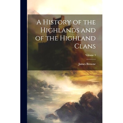 预订 A History of the Highlands and of the Highland Clans; Volume 3: 9781022196230