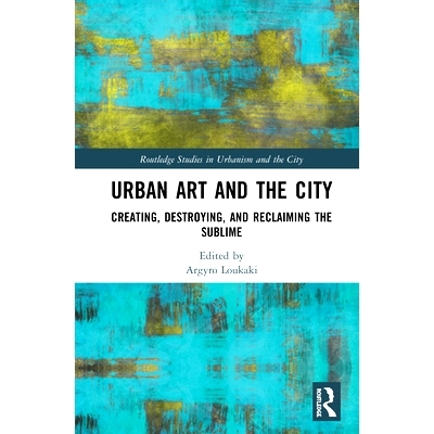 预订 Urban Art and the City: Creating, Destroying, and Reclaiming the Sublime 城市艺术与城市：创建、销毁与回收崇高: 9780