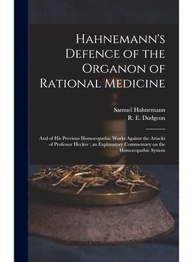 预订 Hahnemann’s Defence of the Organon of Rational Medicine: and of His Previous Homoeopathic Works Against the Attack
