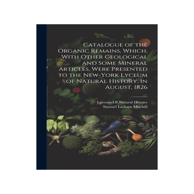 [预订]Catalogue of the Organic Remains, Which, With Other Geological and Some Mineral Articles, Were Prese 9781021113627