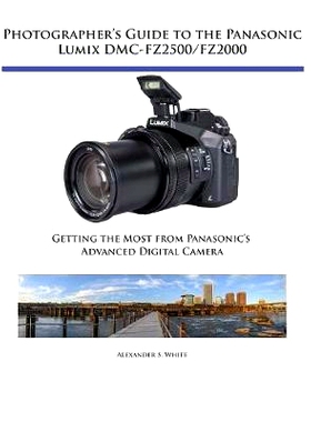预订 Photographer’s Guide to the Panasonic Lumix DMC-FZ2500/FZ2000: Getting the Most from Panasonic’s Advanced Digital