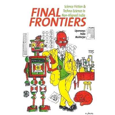 预订 Final Frontiers: Science Fiction and Techno-Science in Non-Aligned India *的前沿：不结盟印度的科幻小说和技术科学: 9