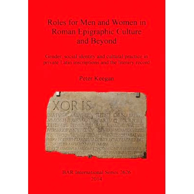 预订 Roles for Men and Women in Roman Epigraphic Culture and Beyond: Gender, social identity and cultural practice in pr