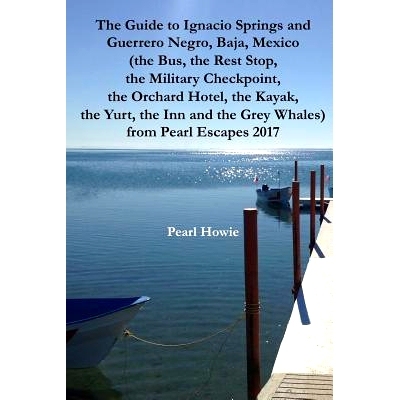 预订 The Guide to Ignacio Springs and Guerrero Negro, Baja, Mexico (the Bus, the Rest S*, the Military Checkpoint, the