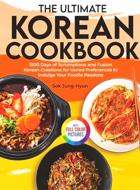 预订 The Ultimate Korean Cookbook: 1500 Days of Scrumptious and Fusion Korean Creations for Varied Preferences to Indulg