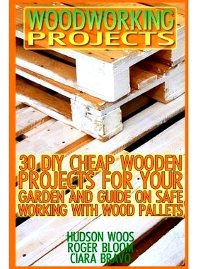 预订 Woodworking Projects: 30 DIY Cheap Wooden Projects For Your Garden And Guide On Safe Working With Wood Pallets: (Ho