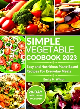 预订 Simple Vegetable Cookbook 2023: Easy and Nutritious Plant-Based Recipes For Everyday Meals: 9798858049609