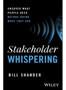 预订 Stakeholder Whispering: Uncover What People Need Before Doing What They Ask 利益相关者耳语：在按照他们的要求去做之