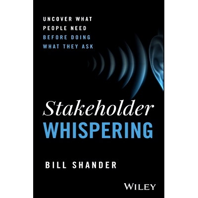 预订 Stakeholder Whispering: Uncover What People Need Before Doing What They Ask 利益相关者耳语：在按照他们的要求去做之