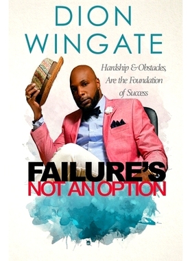 预订 Failure’s Not an Option: Hardship and Obstacles Are the Foundation to Success Dion Wingate (Auto Pilot Revised): 9
