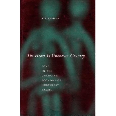预订 The Heart Is Unknown Country: Love in the Changing Economy of Northeast Brazil: 9780804736015