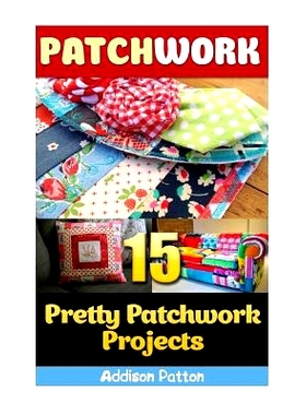 预订 Patchwork: 15 Pretty Patchwork Projects: 9781544955322