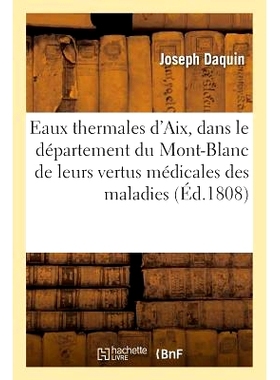 预订 Des Eaux Thermales d’Aix, Dans Le Département Du Mont-Blanc de Leurs Vertus Médicales, Des Maladies 艾克斯的温泉
