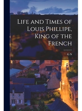 预订 Life and Times of Louis Phillipe, King of the French: 9781019218921