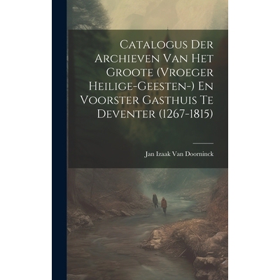 预订 Catalogus Der Archieven Van Het Groote (Vroeger Heilige-Geesten-) En Voorster Gasthuis Te Deventer (1267-1815): 978