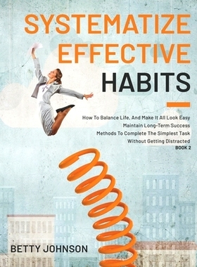 预订 Systematize Effective Habits: How To Balance Life, And Make It All Look Easy - Maintain Long-Term Success - Methods
