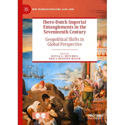 预订 Ibero-Dutch Imperial Entanglements in the Seventeenth Century: Geopolitical Shifts in Global Perspective 17世纪伊比