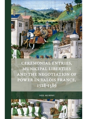 预订 Ceremonial Entries, Municipal Liberties and the Negotiation of Power in Valois France, 1328-1589 法国瓦卢瓦王朝的礼