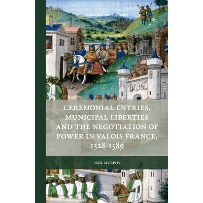预订 Ceremonial Entries, Municipal Liberties and the Negotiation of Power in Valois France, 1328-1589 法国瓦卢瓦王朝的礼