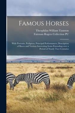[预订]Famous Horses: With Portraits, Pedigrees, Principal Performances, Description of Races and Various I 9781013507106
