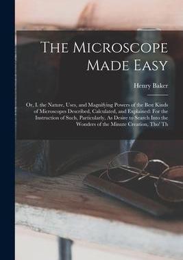 [预订]The Microscope Made Easy: Or, I. the Nature, Uses, and Magnifying Powers of the Best Kinds of Micros 9781017970562