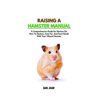 预订 Raising a Hamster: A Comprehensive Guide for Novices On How To Nurture, Care For, And Form Bonds With Your Vibrant