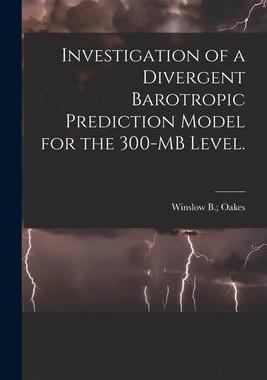 [预订]Investigation of a Divergent Barotropic Prediction Model for the 300-MB Level. 9781014595102