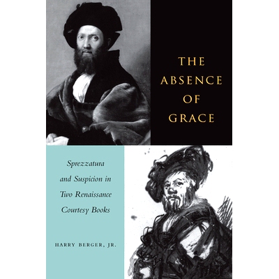 预订 The Absence of Grace: Sprezzatura and Suspicion in Two Renaissance Courtesy Books: 9780804739047