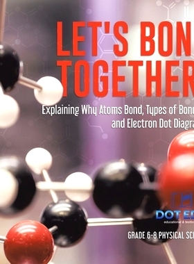 预订 Let’s Bond Together! Explaining Why Atoms Bond, Types of Bonding and Electron Dot Diagrams Grade 6-8 Physical Scie