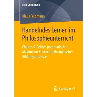 预订 Handelndes Lernen im Philosophieunterricht: Charles S. Peirces pragmatische Maxime im Kontext philosophischer Bildu