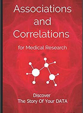 【预售】Associations and Correlations for Medical Research: A Holistic Strategy To Help You Discover The Story of ...