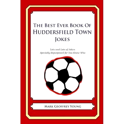 预订 The Best Ever Book of Huddersfield Town Jokes: Lots and Lots of Jokes Specially Repurposed for You-Know-Who: 978149
