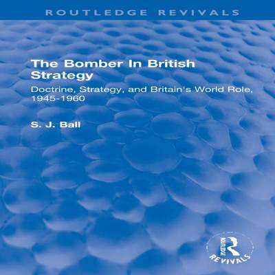 [预订]The Bomber in British Strategy: Doctrine, Strategy, and Britain’s World Role, 1945-1960