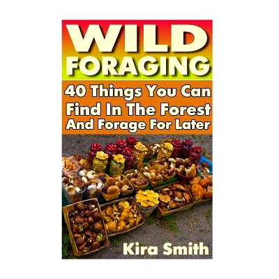预订 Wild Foraging: 40 Things You Can Find In The Forest And Forage For Later: (Preppers Survival Guide, Preper’s Survi