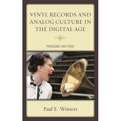 预订 Vinyl Records and Analog Culture in the Digital Age: Pressing Matters 数字时代的黑胶唱片和模拟文化：紧迫的问题: 978