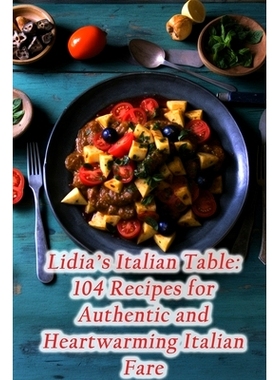 预订 Lidia’s Italian Table: 104 Recipes for Authentic and Heartwarming Italian Fare: 9798859253371