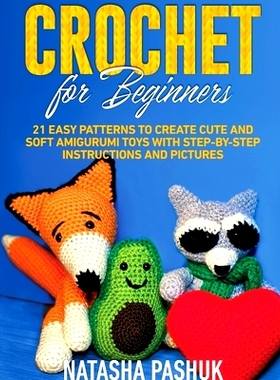 预订 Crochet for Beginners: 21 Easy Patterns to Create Cute and Soft Amigurumi Toys with Step-by-Step Instructions and P