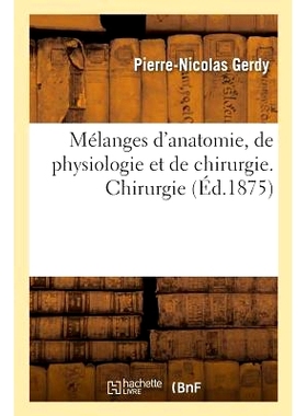 预订 Mélanges d’Anatomie, de Physiologie Et de Chirurgie. Chirurgie 解剖学、生理学和外科的融合。外科手术: 978201369584