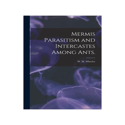 [预订]Mermis Parasitism and Intercastes Among Ants. 9781015220652