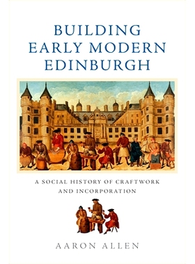 预订 Building Early Modern Edinburgh: A Social History of Craftwork and Incorporation 建设早期现代爱丁堡：手工艺和融合的