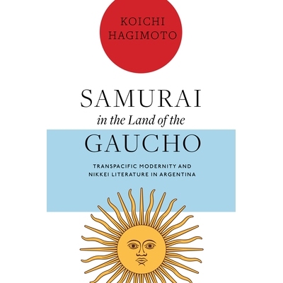 预订 Samurai in the Land of the Gaucho: Transpacific Modernity and Nikkei Literature in Argentina 高乔人之地的武士：阿根