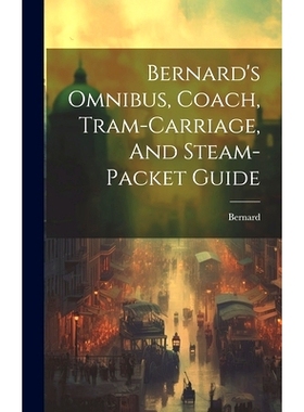 预订 Bernard’s Omnibus, Coach, Tram-carriage, And Steam-packet Guide: 9781020455254