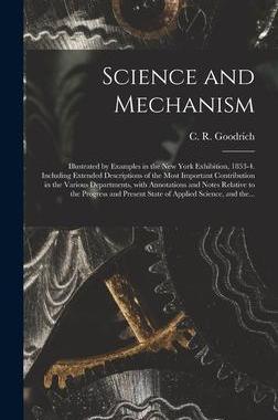 [预订]Science and Mechanism: Illustrated by Examples in the New York Exhibition, 1853-4. Including Extende 9781013744389