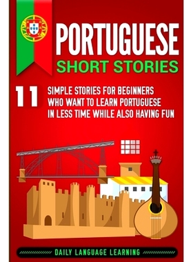 预订 Portuguese Short Stories: 11 Simple Stories for Beginners Who Want to Learn Portuguese in Less Time While Also Havi