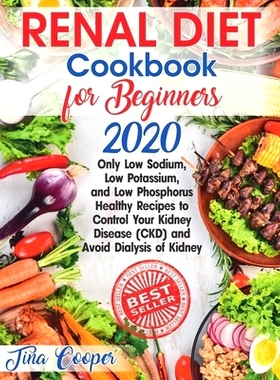 预订 Renal Diet Cookbook for Beginners 2020: Only Low Sodium, Low Potassium, and Low Phosphorus Healthy Recipes to Contr