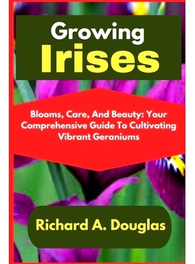 预订 Growing Irises: Blooms of Elegance: A Comprehensive Guide to Cultivating and Caring for Irises: 9798324547059