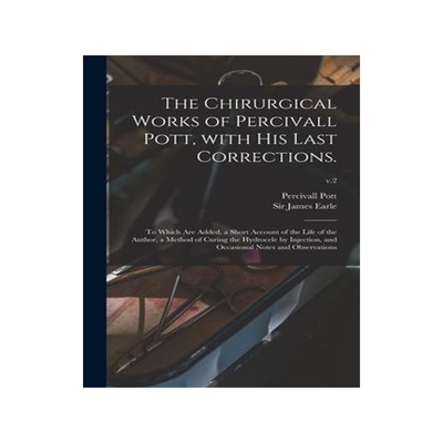 [预订]The Chirurgical Works of Percivall Pott, With His Last Corrections.: to Which Are Added, a Short Acc 9781013728839